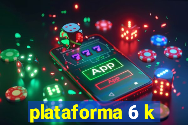 plataforma 6 k